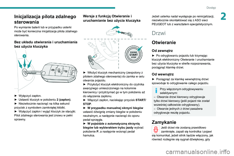 PEUGEOT 2008 2020 Instrukcja obsługi (in Polish) 37
Dostęp
2Inicjalizacja pilota zdalnego
sterowania
Po wymianie baterii lub w przypadku usterki
może być konieczna inicjalizacja pilota zdalnego
sterowania.
Bez układu otwierania i uruchamiania PEUGEOT 2008 2020 Instrukcja obsługi (in Polish) 37
Dostęp
2Inicjalizacja pilota zdalnego
sterowania
Po wymianie baterii lub w przypadku usterki
może być konieczna inicjalizacja pilota zdalnego
sterowania.
Bez układu otwierania i uruchamiania