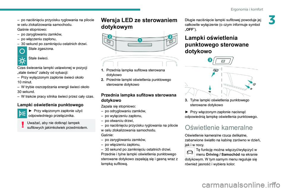PEUGEOT 2008 2020 Instrukcja obsługi (in Polish) 57
Ergonomia i komfort
3– po naciśnięciu przycisku ryglowania na pilocie w celu zlokalizowania samochodu.
Gaśnie stopniowo:
– po zaryglowaniu zamków,– po włączeniu zapłonu,– 30 sekund p PEUGEOT 2008 2020 Instrukcja obsługi (in Polish) 57
Ergonomia i komfort
3– po naciśnięciu przycisku ryglowania na pilocie w celu zlokalizowania samochodu.
Gaśnie stopniowo:
– po zaryglowaniu zamków,– po włączeniu zapłonu,– 30 sekund p