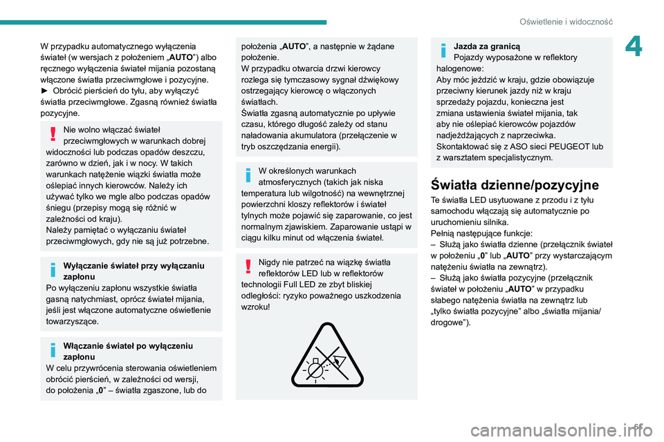 PEUGEOT 2008 2020 Instrukcja obsługi (in Polish) 61
Oświetlenie i widoczność
4W przypadku automatycznego wyłączenia
świateł (w wersjach z położeniem „AUTO”) albo
ręcznego wyłączenia świateł mijania pozostaną
włączone światł PEUGEOT 2008 2020 Instrukcja obsługi (in Polish) 61
Oświetlenie i widoczność
4W przypadku automatycznego wyłączenia
świateł (w wersjach z położeniem „AUTO”) albo
ręcznego wyłączenia świateł mijania pozostaną
włączone światł