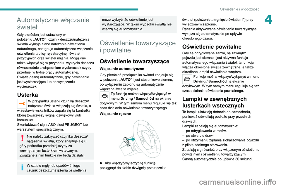 PEUGEOT 2008 2020 Instrukcja obsługi (in Polish) 63
Oświetlenie i widoczność
4Automatyczne włączanie świateł
Gdy pierścień jest ustawiony w położeniu „AUTO” i czujnik deszczu/natężenia
światła wykryje słabe natężenie oświetle PEUGEOT 2008 2020 Instrukcja obsługi (in Polish) 63
Oświetlenie i widoczność
4Automatyczne włączanie świateł
Gdy pierścień jest ustawiony w położeniu „AUTO” i czujnik deszczu/natężenia
światła wykryje słabe natężenie oświetle