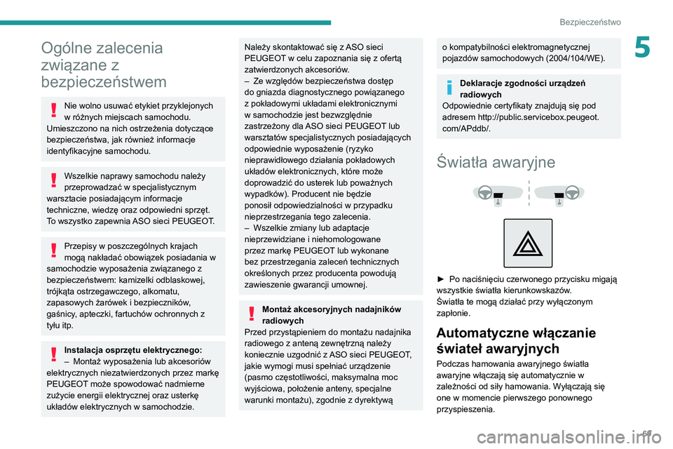 PEUGEOT 2008 2020 Instrukcja obsługi (in Polish) 69
Bezpieczeństwo
5Ogólne zalecenia
związane z
bezpieczeństwem
Nie wolno usuwać etykiet przyklejonych
w różnych miejscach samochodu.
Umieszczono na nich ostrzeżenia dotyczące
bezpieczeń PEUGEOT 2008 2020 Instrukcja obsługi (in Polish) 69
Bezpieczeństwo
5Ogólne zalecenia
związane z
bezpieczeństwem
Nie wolno usuwać etykiet przyklejonych
w różnych miejscach samochodu.
Umieszczono na nich ostrzeżenia dotyczące
bezpieczeń