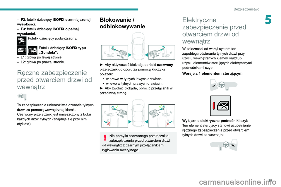 PEUGEOT 2008 2020 Instrukcja obsługi (in Polish) 89
Bezpieczeństwo
5– F2: fotelik dziecięcy ISOFIX o zmniejszonej
wysokości.
– F3: fotelik dziecięcy ISOFIX o pełnej
wysokości.
Fotelik dziecięcy podwyższony.
Fotelik dziecięcy ISOFIX PEUGEOT 2008 2020 Instrukcja obsługi (in Polish) 89
Bezpieczeństwo
5– F2: fotelik dziecięcy ISOFIX o zmniejszonej
wysokości.
– F3: fotelik dziecięcy ISOFIX o pełnej
wysokości.
Fotelik dziecięcy podwyższony.
Fotelik dziecięcy ISOFIX