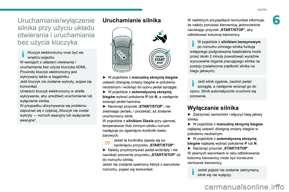 PEUGEOT 2008 2020 Instrukcja obsługi (in Polish) 95
Jazda
6Uruchamianie/wyłączenie
silnika przy użyciu układu
otwierania i uruchamiania
bez użycia kluczyka
Kluczyk elektroniczny musi być we
wnętrzu pojazdu.
W wersjach z układem otwierani PEUGEOT 2008 2020 Instrukcja obsługi (in Polish) 95
Jazda
6Uruchamianie/wyłączenie
silnika przy użyciu układu
otwierania i uruchamiania
bez użycia kluczyka
Kluczyk elektroniczny musi być we
wnętrzu pojazdu.
W wersjach z układem otwierani