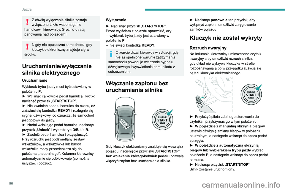 PEUGEOT 2008 2020 Instrukcja obsługi (in Polish) 96
Jazda
Awaryjne wyłączanie silnika
Gdy kluczyk elektroniczny nie zostaje wykryty
albo gdy nie ma go już w strefie rozpoznawania,
przy zamykaniu drzwi lub przy próbie wyłączenia
silnika p PEUGEOT 2008 2020 Instrukcja obsługi (in Polish) 96
Jazda
Awaryjne wyłączanie silnika
Gdy kluczyk elektroniczny nie zostaje wykryty
albo gdy nie ma go już w strefie rozpoznawania,
przy zamykaniu drzwi lub przy próbie wyłączenia
silnika p