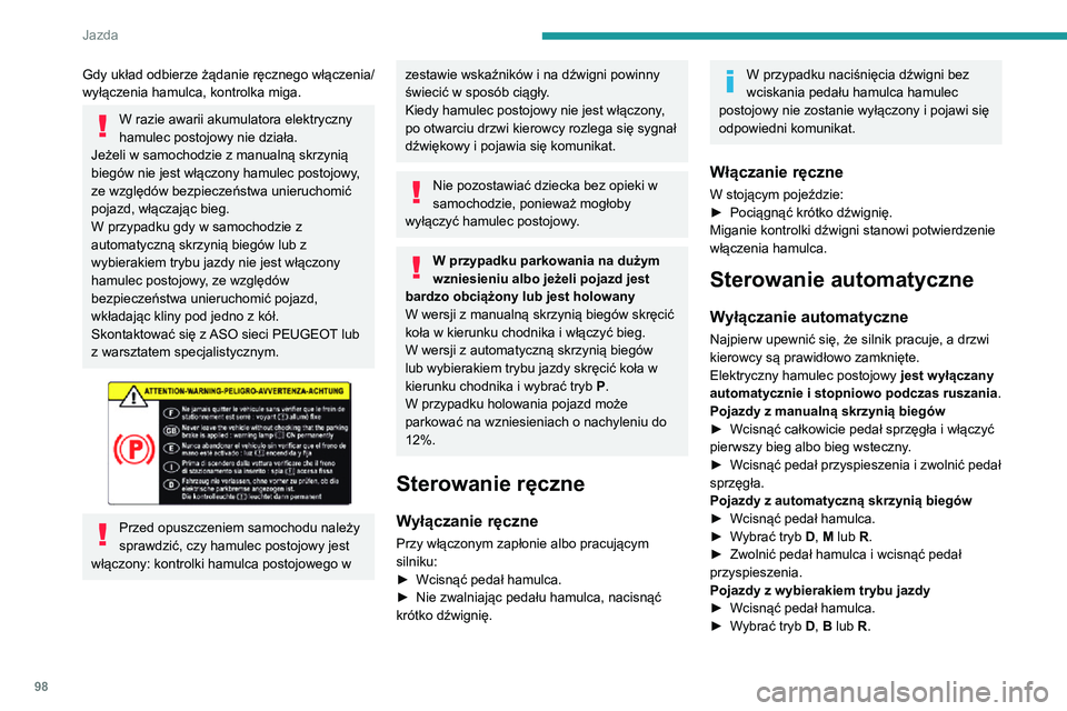 PEUGEOT 2008 2020 Instrukcja obsługi (in Polish) 98
Jazda
► Zwolnić pedał hamulca i wcisnąć pedał przyspieszenia.
Jeśli hamulec nie wyłączy się
samoczynnie w pojeździe z
automatyczną skrzynią biegów lub z
wybierakiem trybu jazdy, s PEUGEOT 2008 2020 Instrukcja obsługi (in Polish) 98
Jazda
► Zwolnić pedał hamulca i wcisnąć pedał przyspieszenia.
Jeśli hamulec nie wyłączy się
samoczynnie w pojeździe z
automatyczną skrzynią biegów lub z
wybierakiem trybu jazdy, s