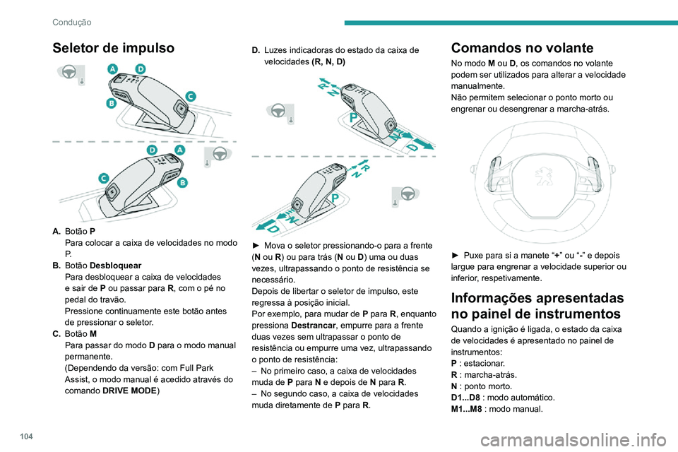 PEUGEOT 2008 2020 Manual de utilização (in Portuguese) 104
Condução
- : instrução não processada no modo manual.
Se a porta do condutor for aberta com a ignição
ligada, é apresentada uma mensagem que
solicita para colocar a caixa de velocidades PEUGEOT 2008 2020 Manual de utilização (in Portuguese) 104
Condução
- : instrução não processada no modo manual.
Se a porta do condutor for aberta com a ignição
ligada, é apresentada uma mensagem que
solicita para colocar a caixa de velocidades