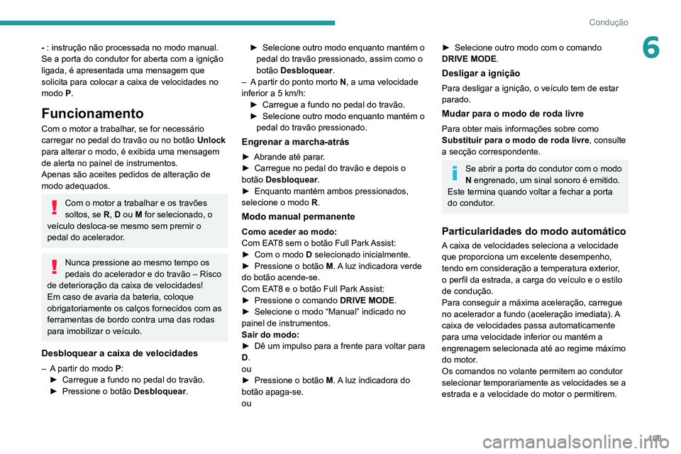 PEUGEOT 2008 2020 Manual de utilização (in Portuguese) 105
Condução
6- : instrução não processada no modo manual.
Se a porta do condutor for aberta com a ignição
ligada, é apresentada uma mensagem que
solicita para colocar a caixa de velocidades PEUGEOT 2008 2020 Manual de utilização (in Portuguese) 105
Condução
6- : instrução não processada no modo manual.
Se a porta do condutor for aberta com a ignição
ligada, é apresentada uma mensagem que
solicita para colocar a caixa de velocidades