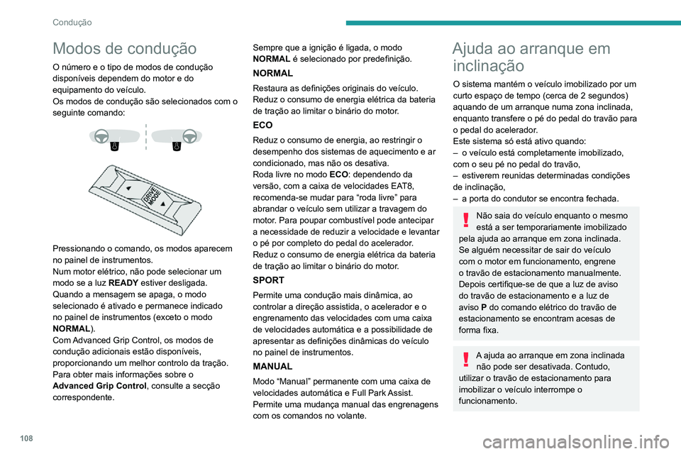 PEUGEOT 2008 2020  Manual de utilização (in Portuguese) 108
Condução
Funcionamento 
 
Em subidas, com o veículo parado, este é 
mantido durante um curto período de tempo 
aquando da libertação do pedal do travão:
– se estiver engrenada a primeira
