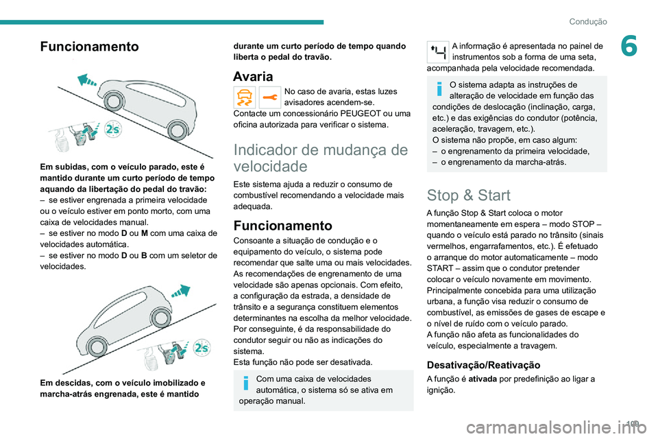 PEUGEOT 2008 2020 Manual de utilização (in Portuguese) 109
Condução
6Funcionamento
Em subidas, com o veículo parado, este é
mantido durante um curto período de tempo
aquando da libertação do pedal do travão:
– se estiver engrenada a primeir PEUGEOT 2008 2020 Manual de utilização (in Portuguese) 109
Condução
6Funcionamento
Em subidas, com o veículo parado, este é
mantido durante um curto período de tempo
aquando da libertação do pedal do travão:
– se estiver engrenada a primeir