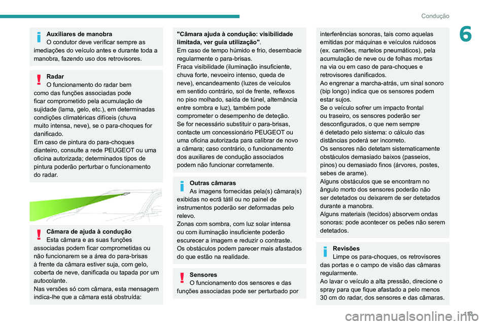 PEUGEOT 2008 2020 Manual de utilização (in Portuguese) 11 3
Condução
6Auxiliares de manobra
O condutor deve verificar sempre as
imediações do veículo antes e durante toda a
manobra, fazendo uso dos retrovisores.
Radar
O funcionamento do radar bem
PEUGEOT 2008 2020 Manual de utilização (in Portuguese) 11 3
Condução
6Auxiliares de manobra
O condutor deve verificar sempre as
imediações do veículo antes e durante toda a
manobra, fazendo uso dos retrovisores.
Radar
O funcionamento do radar bem