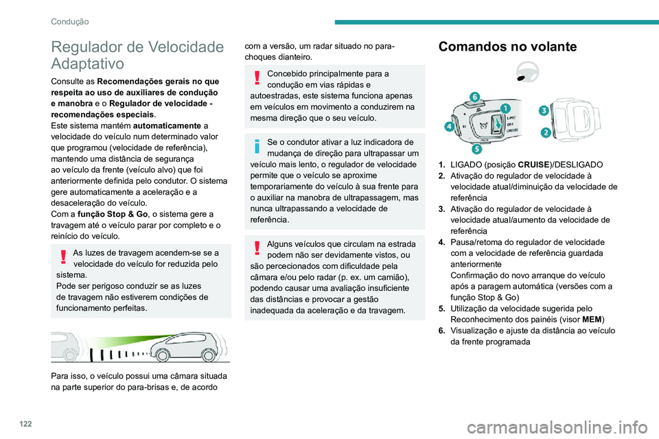 PEUGEOT 2008 2020 Manual de utilização (in Portuguese) 122
Condução
Utilização
Ativar o sistema (pausa)
► Com o motor em funcionamento, rode o botão 1 para baixo para a posição CRUISE. O
regulador de velocidade está pronto a funcionar
(indica PEUGEOT 2008 2020 Manual de utilização (in Portuguese) 122
Condução
Utilização
Ativar o sistema (pausa)
► Com o motor em funcionamento, rode o botão 1 para baixo para a posição CRUISE. O
regulador de velocidade está pronto a funcionar
(indica