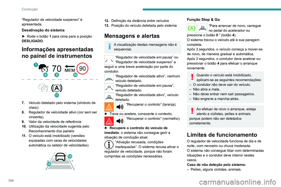 PEUGEOT 2008 2020 Manual de utilização (in Portuguese) 124
Condução
“Regulador de velocidade suspenso” é
apresentada.
Desativação do sistema
► Rode o botão 1 para cima para a posição
DESLIGADO.
Informações apresentadas
no painel de inst PEUGEOT 2008 2020 Manual de utilização (in Portuguese) 124
Condução
“Regulador de velocidade suspenso” é
apresentada.
Desativação do sistema
► Rode o botão 1 para cima para a posição
DESLIGADO.
Informações apresentadas
no painel de inst