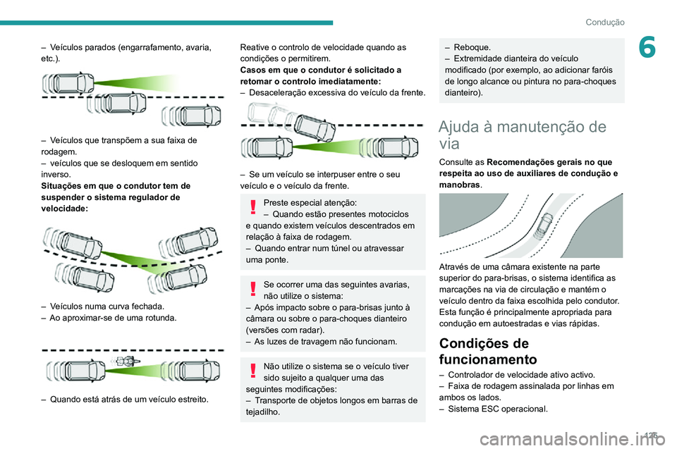 PEUGEOT 2008 2020 Manual de utilização (in Portuguese) 125
Condução
6– Veículos parados (engarrafamento, avaria, etc.).
– Veículos que transpõem a sua faixa de rodagem.– veículos que se desloquem em sentido inverso.
Situações em que o con PEUGEOT 2008 2020 Manual de utilização (in Portuguese) 125
Condução
6– Veículos parados (engarrafamento, avaria, etc.).
– Veículos que transpõem a sua faixa de rodagem.– veículos que se desloquem em sentido inverso.
Situações em que o con