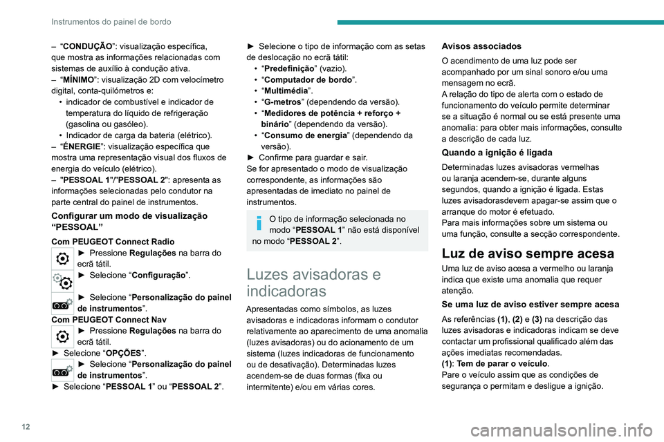 PEUGEOT 2008 2020 Manual de utilização (in Portuguese) 12
Instrumentos do painel de bordo
(2): Contacte a rede PEUGEOT ou uma oficina
autorizada.
(3): Contacte a rede PEUGEOT ou uma oficina
autorizada.
Lista de luzes avisadoras
Luzes de aviso vermelhas
PEUGEOT 2008 2020 Manual de utilização (in Portuguese) 12
Instrumentos do painel de bordo
(2): Contacte a rede PEUGEOT ou uma oficina
autorizada.
(3): Contacte a rede PEUGEOT ou uma oficina
autorizada.
Lista de luzes avisadoras
Luzes de aviso vermelhas
