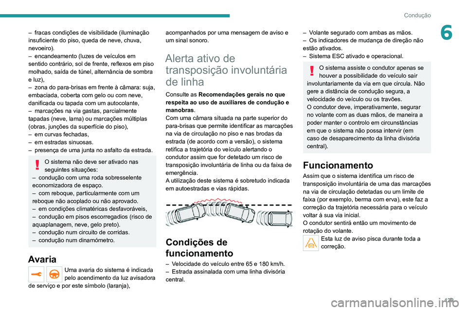 PEUGEOT 2008 2020  Manual de utilização (in Portuguese) 129
Condução
6– fracas condições de visibilidade (iluminação insuficiente do piso, queda de neve, chuva, 
nevoeiro).
– encandeamento (luzes de veículos em sentido contrário, sol de frente,