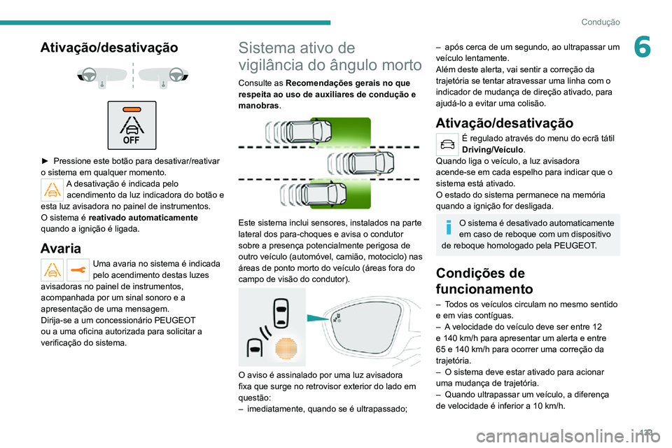 PEUGEOT 2008 2020  Manual de utilização (in Portuguese) 133
Condução
6Ativação/desativação 
  
 
► Pressione este botão para desativar/reativar o sistema em qualquer momento. A desativação é indicada pelo acendimento da luz indicadora do botão
