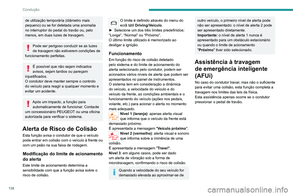 PEUGEOT 2008 2020  Manual de utilização (in Portuguese) 136
Condução
Active Safety Brake 
 
Esta função, também designada por travagem 
automática de emergência intervém após 
alertas se o condutor não reagir de forma 
suficientemente rápida e n