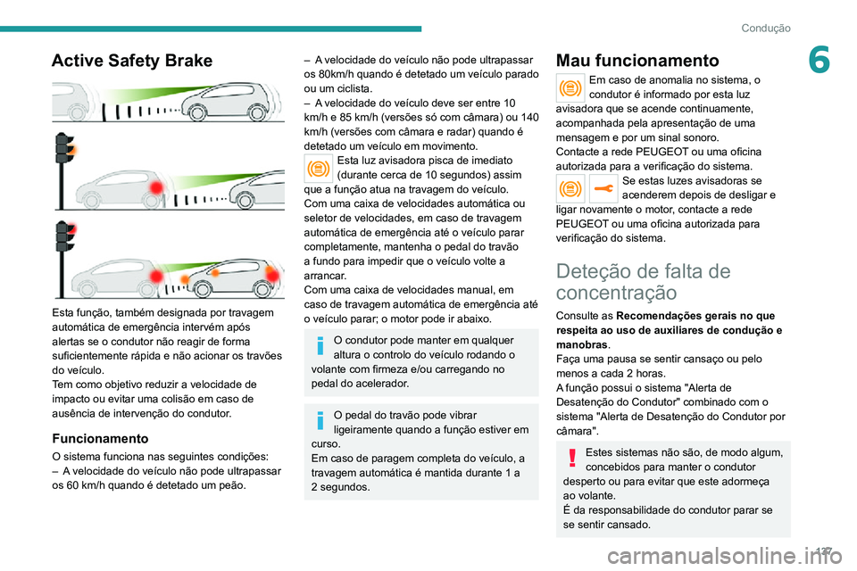PEUGEOT 2008 2020  Manual de utilização (in Portuguese) 137
Condução
6Active Safety Brake 
 
Esta função, também designada por travagem 
automática de emergência intervém após 
alertas se o condutor não reagir de forma 
suficientemente rápida e 
