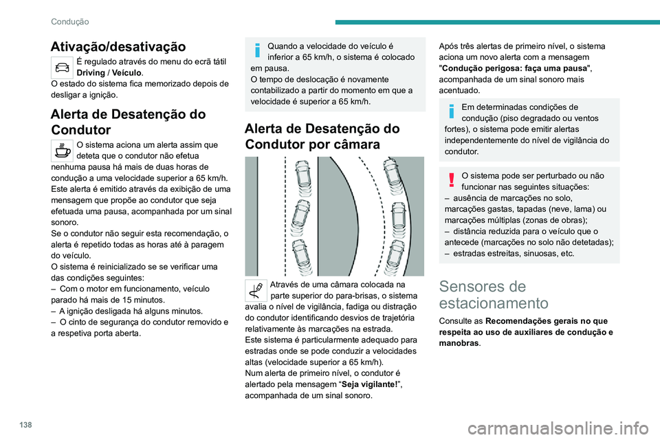 PEUGEOT 2008 2020  Manual de utilização (in Portuguese) 138
Condução
 
Servindo-se de sensores localizados no 
para-choques, esta função avisa acerca de 
proximidade de obstáculos (por exemplo,, 
peões, veículos, árvores, barreiras) que entram 
no 