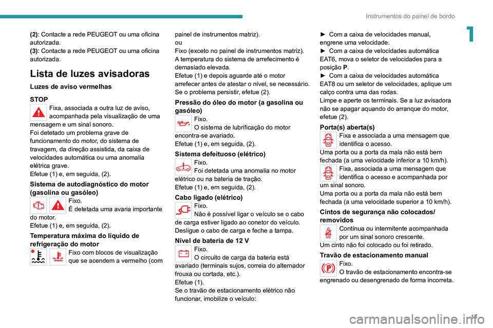 PEUGEOT 2008 2020 Manual de utilização (in Portuguese) 13
Instrumentos do painel de bordo
1(2): Contacte a rede PEUGEOT ou uma oficina
autorizada.
(3): Contacte a rede PEUGEOT ou uma oficina
autorizada.
Lista de luzes avisadoras
Luzes de aviso vermelhas PEUGEOT 2008 2020 Manual de utilização (in Portuguese) 13
Instrumentos do painel de bordo
1(2): Contacte a rede PEUGEOT ou uma oficina
autorizada.
(3): Contacte a rede PEUGEOT ou uma oficina
autorizada.
Lista de luzes avisadoras
Luzes de aviso vermelhas