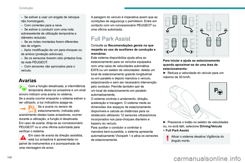 PEUGEOT 2008 2020  Manual de utilização (in Portuguese) 146
Condução
Sequência
Quando o sistema é ativado, é necessário 
efetuar os seguintes passos pela seguinte 
sequência:
– Selecione o tipo de manobra com o ecrã tátil.– Procure um espaço 