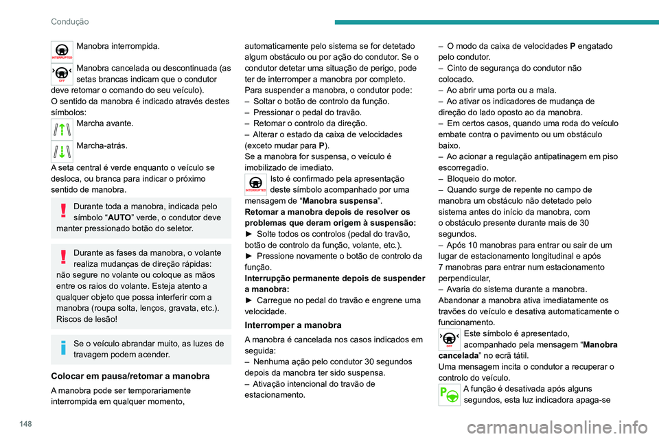 PEUGEOT 2008 2020  Manual de utilização (in Portuguese) 148
Condução
no painel de instrumentos e o ecrã inicial é apresentado de novo.
O sistema engrena automaticamente o modo P 
após 4 segundos.
Fim da manobra
O veículo imobiliza-se assim que a mano