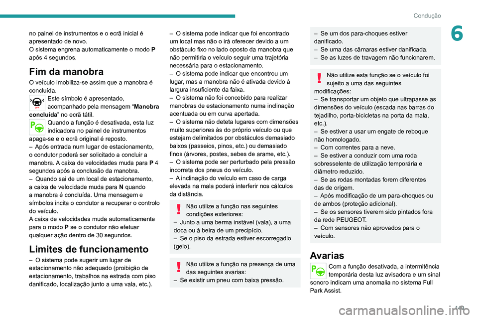 PEUGEOT 2008 2020 Manual de utilização (in Portuguese) 149
Condução
6no painel de instrumentos e o ecrã inicial é
apresentado de novo.
O sistema engrena automaticamente o modo P
após 4 segundos.
Fim da manobra
O veículo imobiliza-se assim que a ma PEUGEOT 2008 2020 Manual de utilização (in Portuguese) 149
Condução
6no painel de instrumentos e o ecrã inicial é
apresentado de novo.
O sistema engrena automaticamente o modo P
após 4 segundos.
Fim da manobra
O veículo imobiliza-se assim que a ma