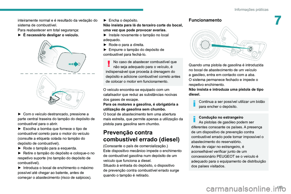 PEUGEOT 2008 2020 Manual de utilização (in Portuguese) 153
Informações práticas
7inteiramente normal e é resultado da vedação do
sistema de combustível.
Para reabastecer em total segurança:
► É necessário desligar o veículo.
► Com o ve PEUGEOT 2008 2020 Manual de utilização (in Portuguese) 153
Informações práticas
7inteiramente normal e é resultado da vedação do
sistema de combustível.
Para reabastecer em total segurança:
► É necessário desligar o veículo.
► Com o ve