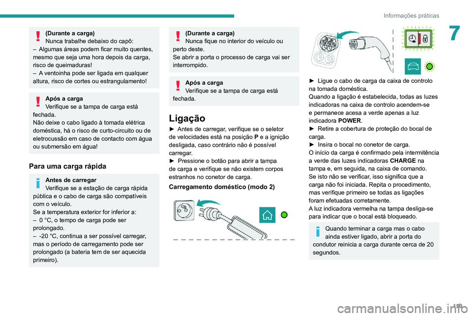 PEUGEOT 2008 2020 Manual de utilização (in Portuguese) 159
Informações práticas
7(Durante a carga)
Nunca trabalhe debaixo do capô:
– Algumas áreas podem ficar muito quentes, mesmo que seja uma hora depois da carga,
risco de queimaduras!
– A vent PEUGEOT 2008 2020 Manual de utilização (in Portuguese) 159
Informações práticas
7(Durante a carga)
Nunca trabalhe debaixo do capô:
– Algumas áreas podem ficar muito quentes, mesmo que seja uma hora depois da carga,
risco de queimaduras!
– A vent