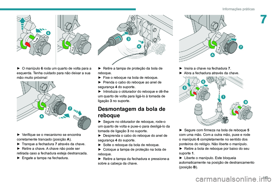 PEUGEOT 2008 2020 Manual de utilização (in Portuguese) 163
Informações práticas
7
► O manípulo 6 roda um quarto de volta para a
esquerda. Tenha cuidado para não deixar a sua
mão muito próxima!
► Verifique se o mecanismo se encontra corr PEUGEOT 2008 2020 Manual de utilização (in Portuguese) 163
Informações práticas
7
► O manípulo 6 roda um quarto de volta para a
esquerda. Tenha cuidado para não deixar a sua
mão muito próxima!
► Verifique se o mecanismo se encontra corr