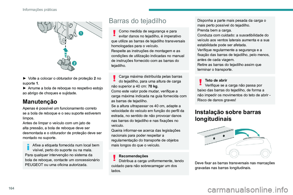 PEUGEOT 2008 2020 Manual de utilização (in Portuguese) 164
Informações práticas
Instalação direta no
tejadilho
Apenas deve fixar as barras transversais nos
quatro pontos de fixação situados na estrutura
do tejadilho. Estes pontos estão tapad PEUGEOT 2008 2020 Manual de utilização (in Portuguese) 164
Informações práticas
Instalação direta no
tejadilho
Apenas deve fixar as barras transversais nos
quatro pontos de fixação situados na estrutura
do tejadilho. Estes pontos estão tapad