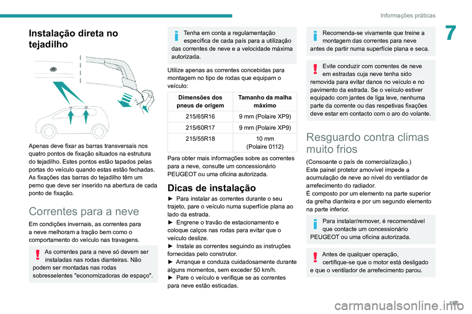 PEUGEOT 2008 2020 Manual de utilização (in Portuguese) 165
Informações práticas
7Instalação direta no
tejadilho
Apenas deve fixar as barras transversais nos
quatro pontos de fixação situados na estrutura
do tejadilho. Estes pontos estão tap PEUGEOT 2008 2020 Manual de utilização (in Portuguese) 165
Informações práticas
7Instalação direta no
tejadilho
Apenas deve fixar as barras transversais nos
quatro pontos de fixação situados na estrutura
do tejadilho. Estes pontos estão tap