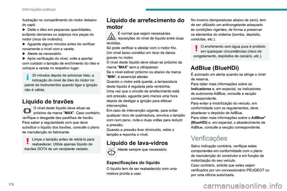 PEUGEOT 2008 2020 Manual de utilização (in Portuguese) 170
Informações práticas
Utilize apenas produtos recomendados pela PEUGEOT ou produtos de
qualidade e características equivalentes.
Para otimizar o funcionamento de
componentes tão importantes PEUGEOT 2008 2020 Manual de utilização (in Portuguese) 170
Informações práticas
Utilize apenas produtos recomendados pela PEUGEOT ou produtos de
qualidade e características equivalentes.
Para otimizar o funcionamento de
componentes tão importantes