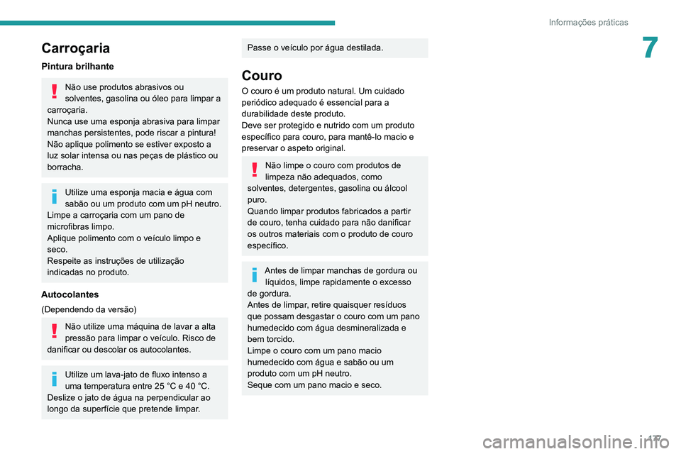 PEUGEOT 2008 2020 Manual de utilização (in Portuguese) 177
Informações práticas
7Carroçaria
Pintura brilhante
Não use produtos abrasivos ou
solventes, gasolina ou óleo para limpar a
carroçaria.
Nunca use uma esponja abrasiva para limpar
manchas PEUGEOT 2008 2020 Manual de utilização (in Portuguese) 177
Informações práticas
7Carroçaria
Pintura brilhante
Não use produtos abrasivos ou
solventes, gasolina ou óleo para limpar a
carroçaria.
Nunca use uma esponja abrasiva para limpar
manchas
