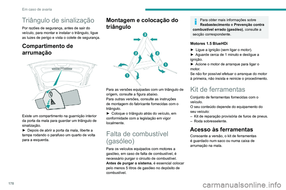 PEUGEOT 2008 2020 Manual de utilização (in Portuguese) 178
Em caso de avaria
Triângulo de sinalização
Por razões de segurança, antes de sair do
veículo, para montar e instalar o triângulo, ligue
as luzes de perigo e vista o colete de segurança.
PEUGEOT 2008 2020 Manual de utilização (in Portuguese) 178
Em caso de avaria
Triângulo de sinalização
Por razões de segurança, antes de sair do
veículo, para montar e instalar o triângulo, ligue
as luzes de perigo e vista o colete de segurança.