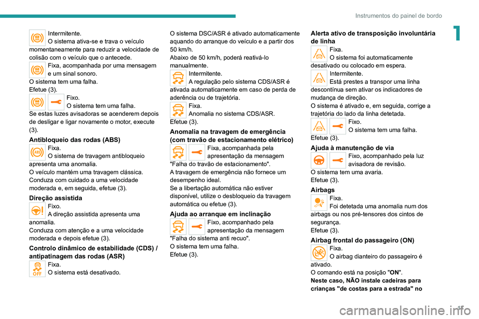 PEUGEOT 2008 2020 Manual de utilização (in Portuguese) 17
Instrumentos do painel de bordo
1Intermitente.
O sistema ativa-se e trava o veículo
momentaneamente para reduzir a velocidade de
colisão com o veículo que o antecede.
Fixa, acompanhada por uma PEUGEOT 2008 2020 Manual de utilização (in Portuguese) 17
Instrumentos do painel de bordo
1Intermitente.
O sistema ativa-se e trava o veículo
momentaneamente para reduzir a velocidade de
colisão com o veículo que o antecede.
Fixa, acompanhada por uma