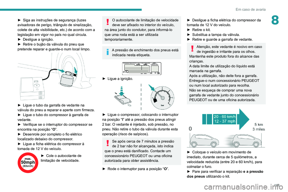 PEUGEOT 2008 2020 Manual de utilização (in Portuguese) 181
Em caso de avaria
8► Siga as instruções de segurança (luzes avisadoras de perigo, triângulo de sinalização,
colete de alta visibilidade, etc.) de acordo com a
legislação em vigor no pa PEUGEOT 2008 2020 Manual de utilização (in Portuguese) 181
Em caso de avaria
8► Siga as instruções de segurança (luzes avisadoras de perigo, triângulo de sinalização,
colete de alta visibilidade, etc.) de acordo com a
legislação em vigor no pa