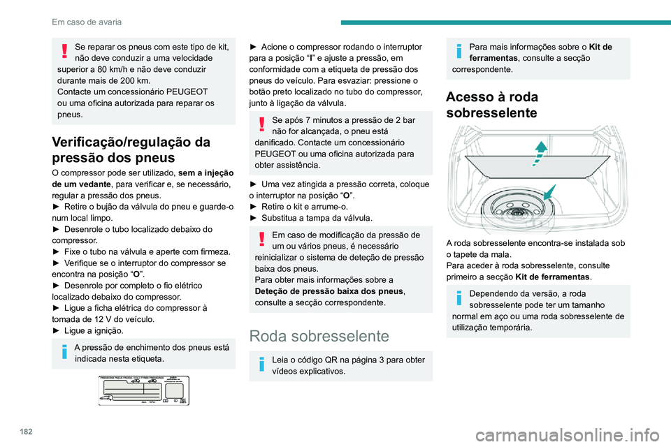 PEUGEOT 2008 2020 Manual de utilização (in Portuguese) 182
Em caso de avaria
Se reparar os pneus com este tipo de kit,
não deve conduzir a uma velocidade
superior a 80 km/h e não deve conduzir
durante mais de 200 km.
Contacte um concessionário PEUGE PEUGEOT 2008 2020 Manual de utilização (in Portuguese) 182
Em caso de avaria
Se reparar os pneus com este tipo de kit,
não deve conduzir a uma velocidade
superior a 80 km/h e não deve conduzir
durante mais de 200 km.
Contacte um concessionário PEUGE