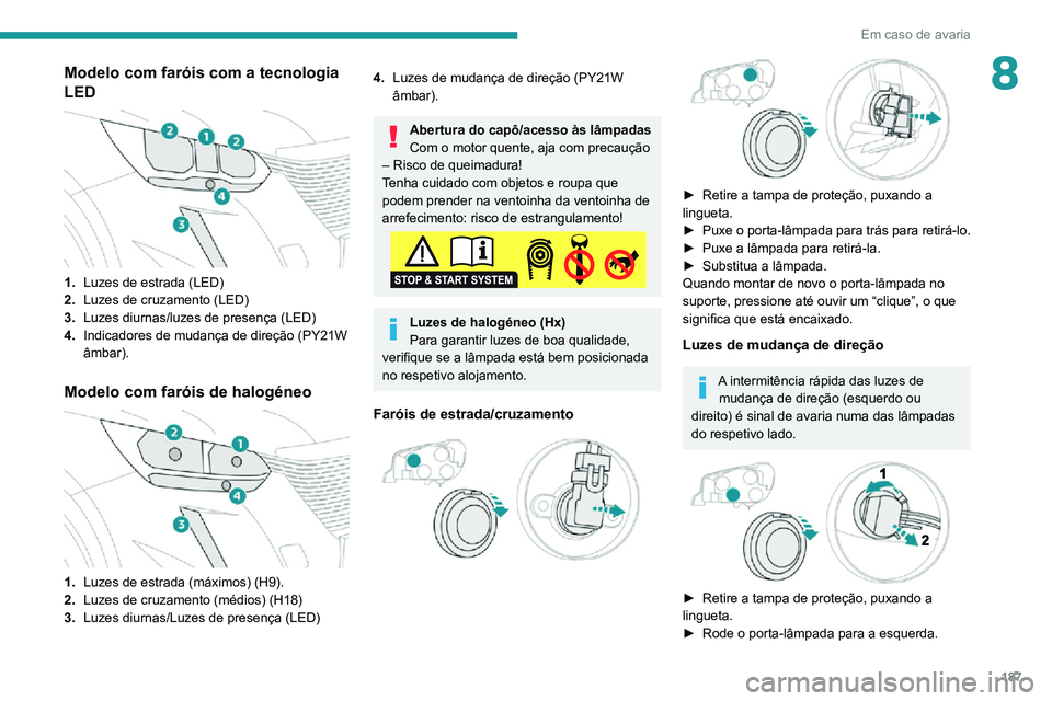 PEUGEOT 2008 2020 Manual de utilização (in Portuguese) 187
Em caso de avaria
8Modelo com faróis com a tecnologia
LED
1. Luzes de estrada (LED)
2. Luzes de cruzamento (LED)
3. Luzes diurnas/luzes de presença (LED)
4. Indicadores de mudança de dire PEUGEOT 2008 2020 Manual de utilização (in Portuguese) 187
Em caso de avaria
8Modelo com faróis com a tecnologia
LED
1. Luzes de estrada (LED)
2. Luzes de cruzamento (LED)
3. Luzes diurnas/luzes de presença (LED)
4. Indicadores de mudança de dire