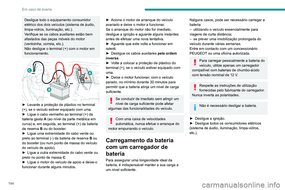 PEUGEOT 2008 2020 Manual de utilização (in Portuguese) 194
Em caso de avaria
Desligue todo o equipamento consumidor
elétrico dos dois veÃculos (sistema de áudio,
limpa-vidros, iluminação, etc.).
Verifique se os cabos auxiliares estão bem
afastado PEUGEOT 2008 2020 Manual de utilização (in Portuguese) 194
Em caso de avaria
Desligue todo o equipamento consumidor
elétrico dos dois veÃculos (sistema de áudio,
limpa-vidros, iluminação, etc.).
Verifique se os cabos auxiliares estão bem
afastado