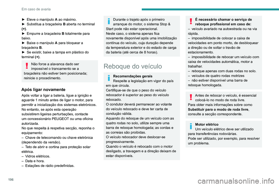 PEUGEOT 2008 2020 Manual de utilização (in Portuguese) 196
Em caso de avaria
â–º Eleve o manÃpulo A ao máximo.â–º Substitua a braçadeira B aberta no terminal
(+).
► Empurre a braçadeira B totalmente para
baixo.
â–º Baixe o manÃpulo A para bloquea PEUGEOT 2008 2020 Manual de utilização (in Portuguese) 196
Em caso de avaria
â–º Eleve o manÃpulo A ao máximo.â–º Substitua a braçadeira B aberta no terminal
(+).
► Empurre a braçadeira B totalmente para
baixo.
â–º Baixe o manÃpulo A para bloquea
