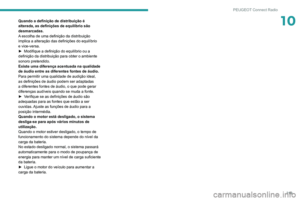 PEUGEOT 2008 2020  Manual de utilização (in Portuguese) 219
PEUGEOT Connect Radio
10Quando a definição de distribuição é 
alterada, as definições de equilíbrio são 
desmarcadas.
A escolha de uma definição da distribuição 
implica a alteração