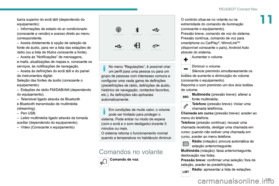 PEUGEOT 2008 2020  Manual de utilização (in Portuguese) 221
PEUGEOT Connect Nav
11barra superior do ecrã tátil (dependendo do 
equipamento):
– Informações de estado do ar condicionado (consoante a versão) e acesso direto ao menu 
correspondente.
–