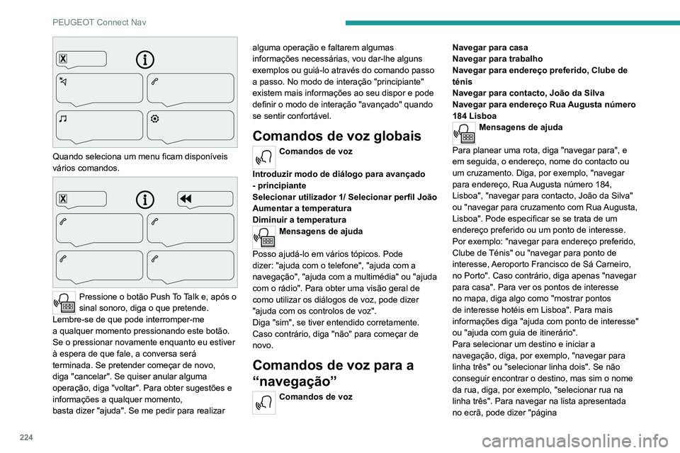 PEUGEOT 2008 2020  Manual de utilização (in Portuguese) 224
PEUGEOT Connect Nav
 
Quando seleciona um menu ficam disponíveis 
vários comandos.
 
 
Pressione o botão  Push  T o  T alk   e, após o sinal sonoro, diga o que pretende. Lembre-se de que pode 
