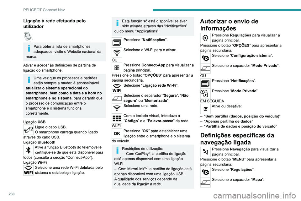 PEUGEOT 2008 2020 Manual de utilização (in Portuguese) 230
PEUGEOT Connect Nav
Ligação à rede efetuada pelo
utilizador
Para obter a lista de smartphones
adequados, visite o Website nacional da
marca.
Ativar e aceder às definições de partilha d PEUGEOT 2008 2020 Manual de utilização (in Portuguese) 230
PEUGEOT Connect Nav
Ligação à rede efetuada pelo
utilizador
Para obter a lista de smartphones
adequados, visite o Website nacional da
marca.
Ativar e aceder às definições de partilha d