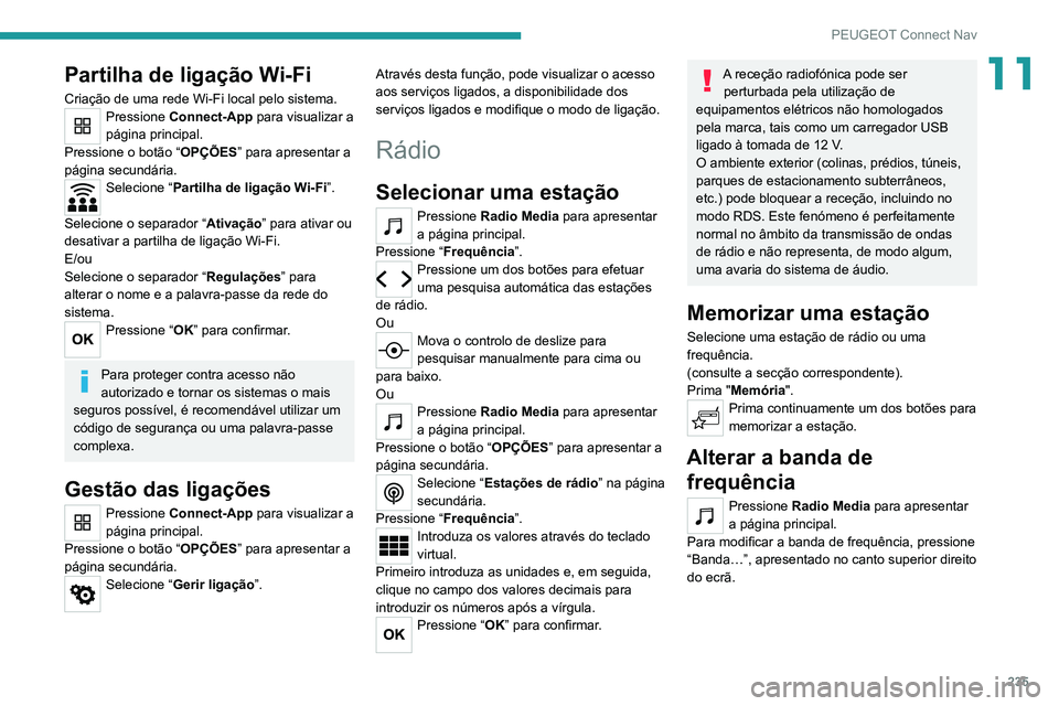 PEUGEOT 2008 2020 Manual de utilização (in Portuguese) 235
PEUGEOT Connect Nav
11Partilha de ligação Wi-Fi
Criação de uma rede Wi-Fi local pelo sistema.Pressione Connect-App para visualizar a
página principal.
Pressione o botão “ OPÇÕES” para PEUGEOT 2008 2020 Manual de utilização (in Portuguese) 235
PEUGEOT Connect Nav
11Partilha de ligação Wi-Fi
Criação de uma rede Wi-Fi local pelo sistema.Pressione Connect-App para visualizar a
página principal.
Pressione o botão “ OPÇÕES” para