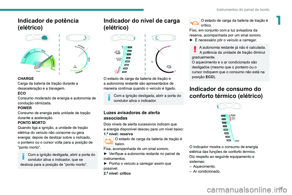 PEUGEOT 2008 2020 Manual de utilização (in Portuguese) 23
Instrumentos do painel de bordo
1Indicador de potência
(elétrico)
CHARGE
Carga da bateria de tração durante a
desaceleração e a travagem.
ECO
Consumo moderado de energia e autonomia de PEUGEOT 2008 2020 Manual de utilização (in Portuguese) 23
Instrumentos do painel de bordo
1Indicador de potência
(elétrico)
CHARGE
Carga da bateria de tração durante a
desaceleração e a travagem.
ECO
Consumo moderado de energia e autonomia de