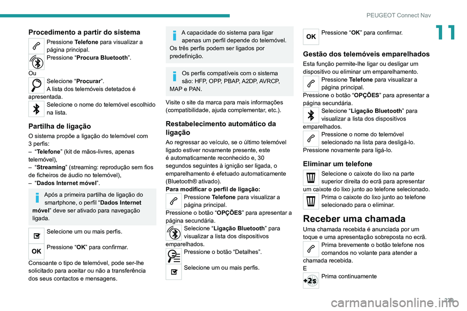 PEUGEOT 2008 2020 Manual de utilização (in Portuguese) 239
PEUGEOT Connect Nav
11Procedimento a partir do sistema
Pressione Telefone para visualizar a
página principal.
Pressione “ Procura Bluetooth”.
Ou
Selecione “ Procurar”.
A lista dos telem PEUGEOT 2008 2020 Manual de utilização (in Portuguese) 239
PEUGEOT Connect Nav
11Procedimento a partir do sistema
Pressione Telefone para visualizar a
página principal.
Pressione “ Procura Bluetooth”.
Ou
Selecione “ Procurar”.
A lista dos telem