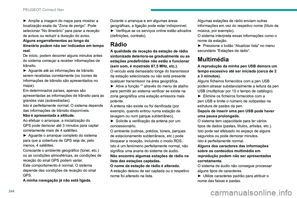 PEUGEOT 2008 2020 Manual de utilização (in Portuguese) 244
PEUGEOT Connect Nav
► Amplie a imagem do mapa para mostrar a localização exata da “Zona de perigo”. Pode
selecionar “No itinerário” para parar a receção
de avisos ou reduzir a dur PEUGEOT 2008 2020 Manual de utilização (in Portuguese) 244
PEUGEOT Connect Nav
► Amplie a imagem do mapa para mostrar a localização exata da “Zona de perigo”. Pode
selecionar “No itinerário” para parar a receção
de avisos ou reduzir a dur