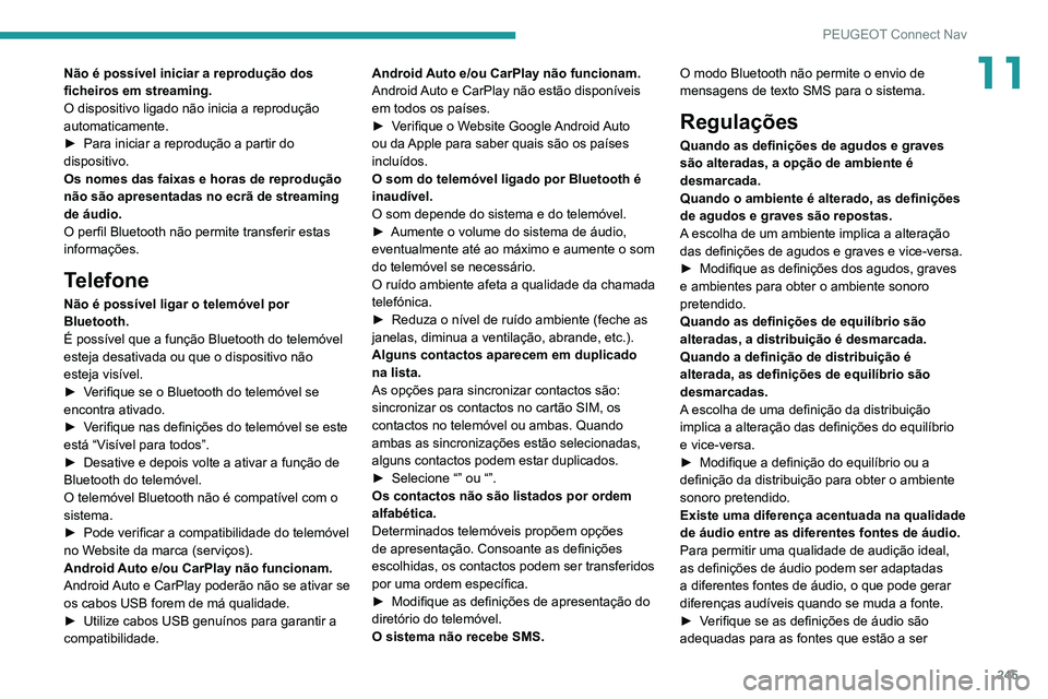 PEUGEOT 2008 2020 Manual de utilização (in Portuguese) 245
PEUGEOT Connect Nav
11Não é possível iniciar a reprodução dos
ficheiros em streaming.
O dispositivo ligado não inicia a reprodução
automaticamente.
► Para iniciar a reprodução a part PEUGEOT 2008 2020 Manual de utilização (in Portuguese) 245
PEUGEOT Connect Nav
11Não é possível iniciar a reprodução dos
ficheiros em streaming.
O dispositivo ligado não inicia a reprodução
automaticamente.
► Para iniciar a reprodução a part